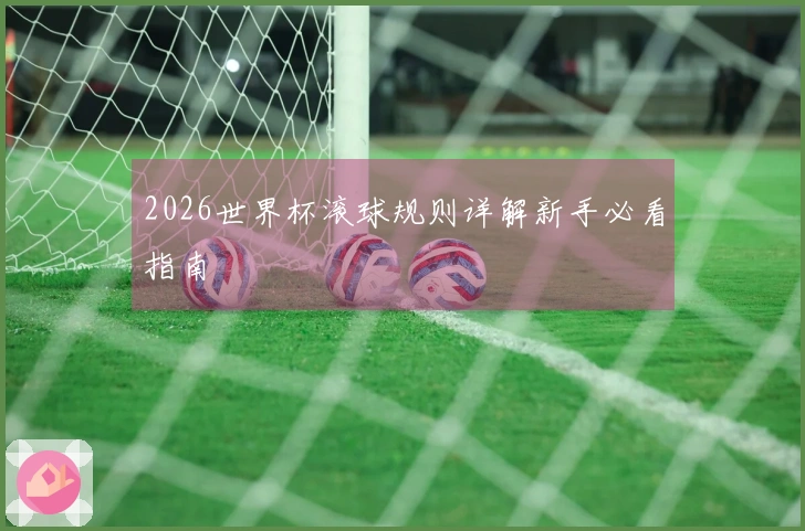 2026世界杯滚球规则详解新手必看指南