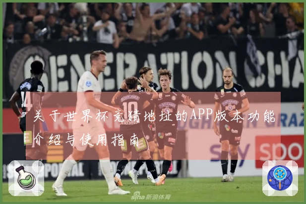 关于世界杯竞猜地址的APP版本功能介绍与使用指南